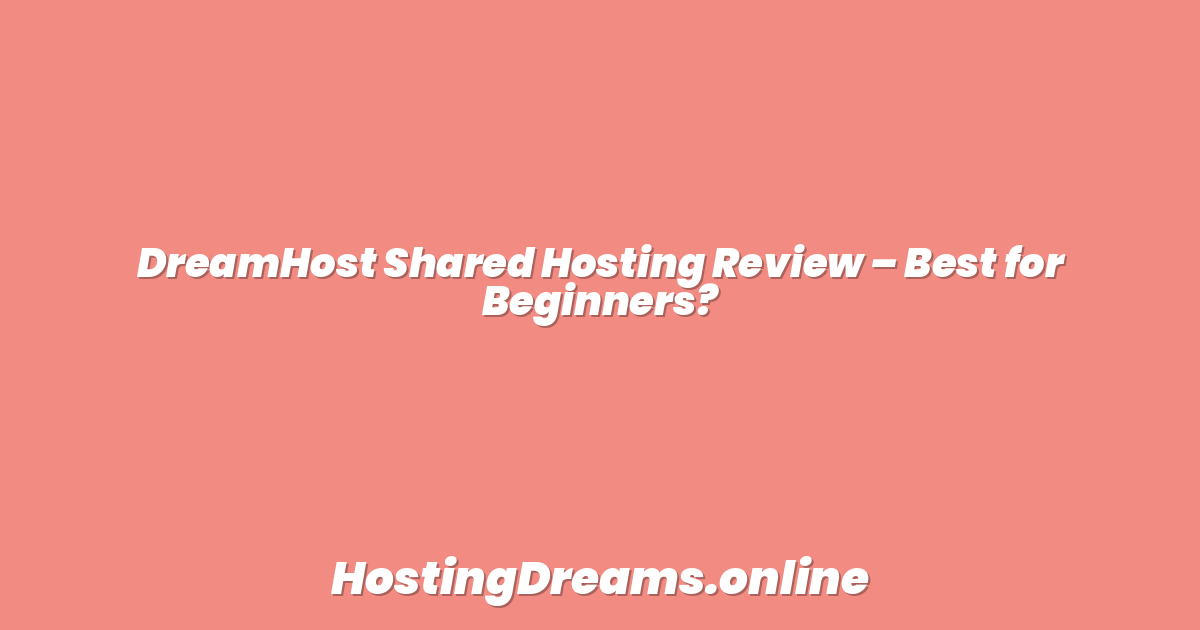 DreamHost Shared Hosting Review – Best for Beginners?