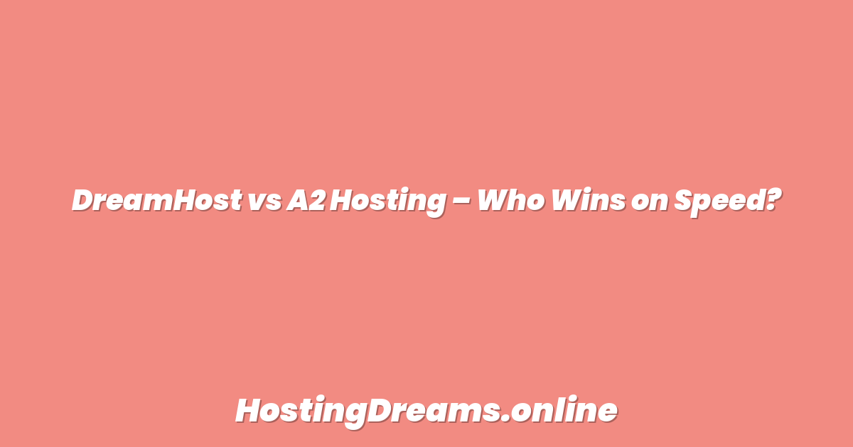 DreamHost vs A2 Hosting – Who Wins on Speed?